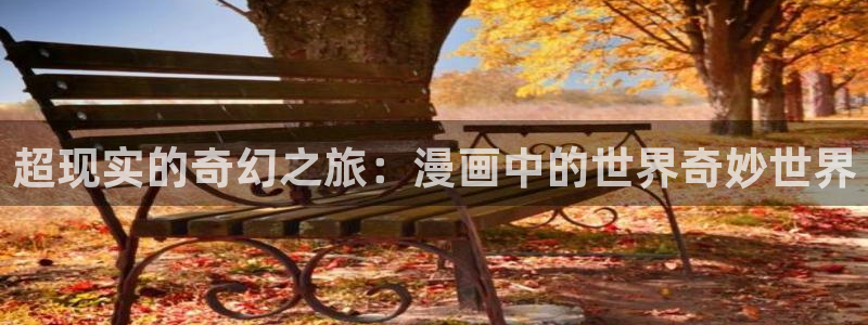 湿乐园歪歪漫画：超现实的奇幻之旅：漫画中的世界奇妙世界