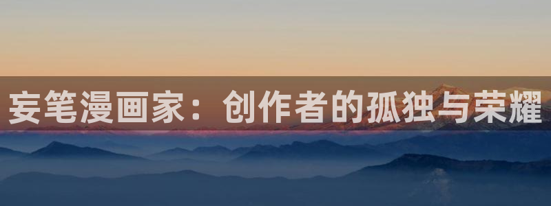 歪歪漫画登录：妄笔漫画家：创作者的孤独与荣耀