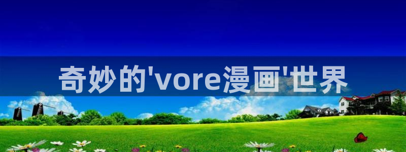 歪歪漫画免费观看网站：奇妙的\'vore漫画\'世界