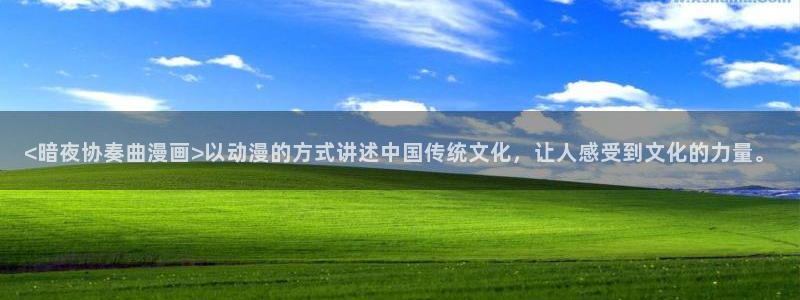 歪歪漫画最新登录入口：<暗夜协奏曲漫画>以动漫的方式讲述中国传统文化，让人感受到文化的力量。